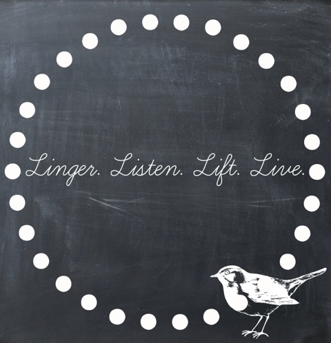 Linger. Listen. Lift. Live.